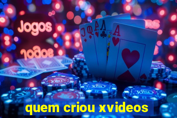 quem criou xvideos